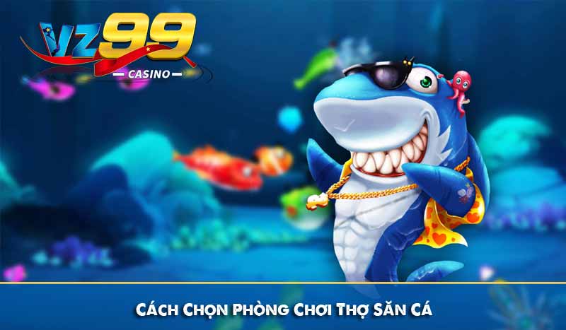 Cách Chọn Phòng Chơi Thợ Săn Cá